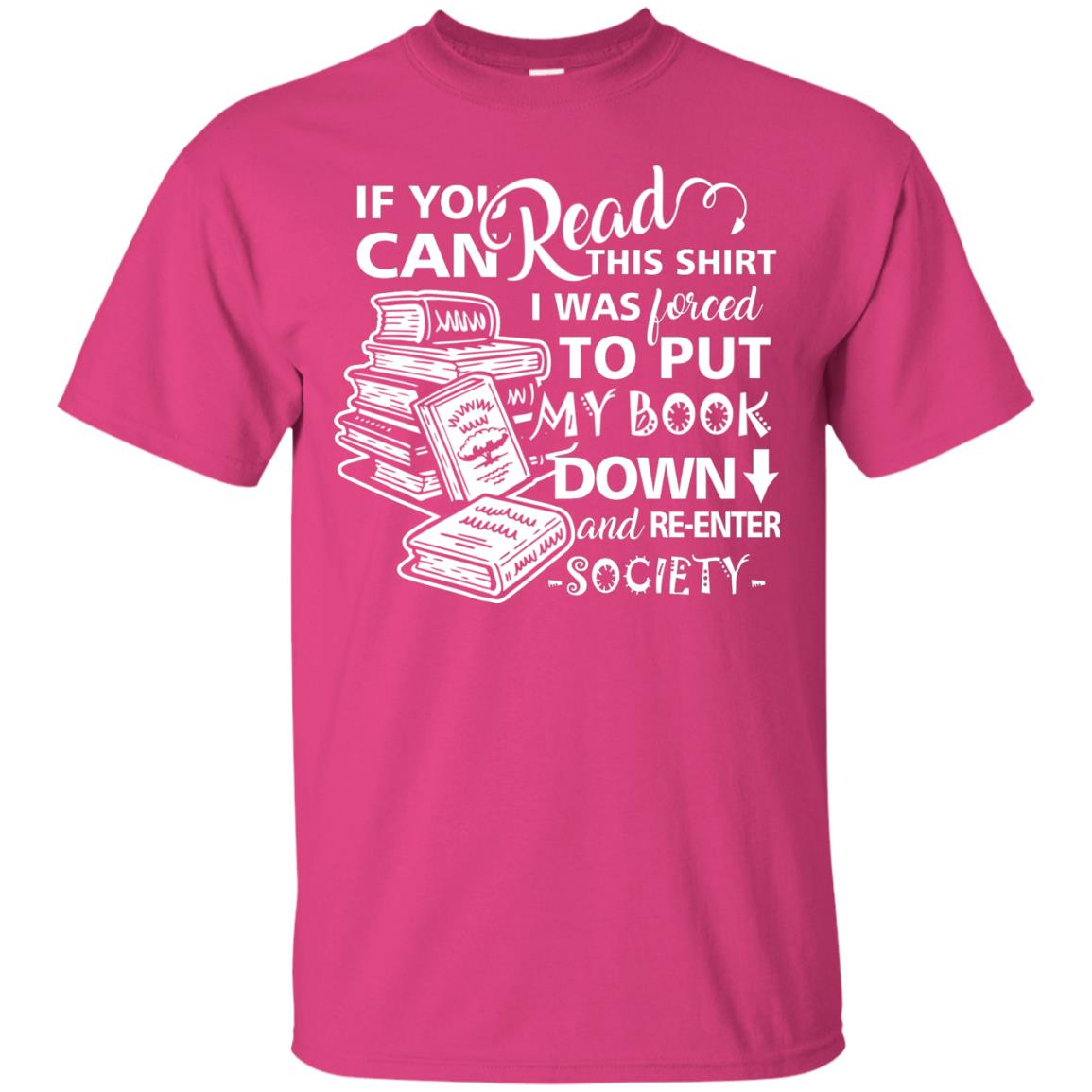 Book Lover T-shirt If You Can Read This Shirt I Was Forced To Put My Book Down And Re-enter Society Heliconia