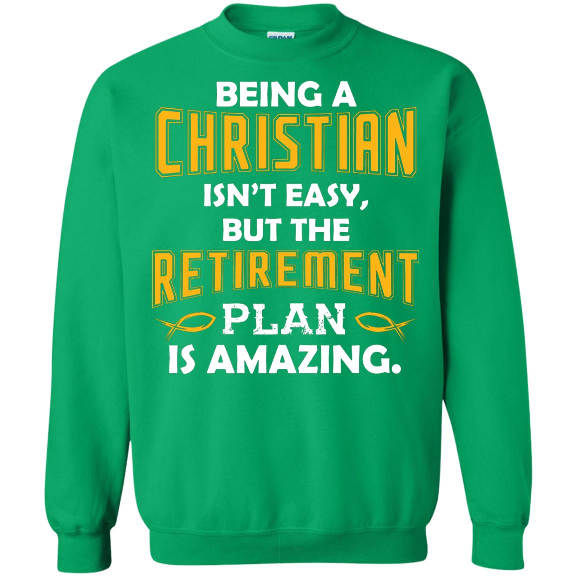 Being A Christian Isn’t Easy But The Retirement Plan Is Amazing Christian Shirt For Retired Men Irish Green