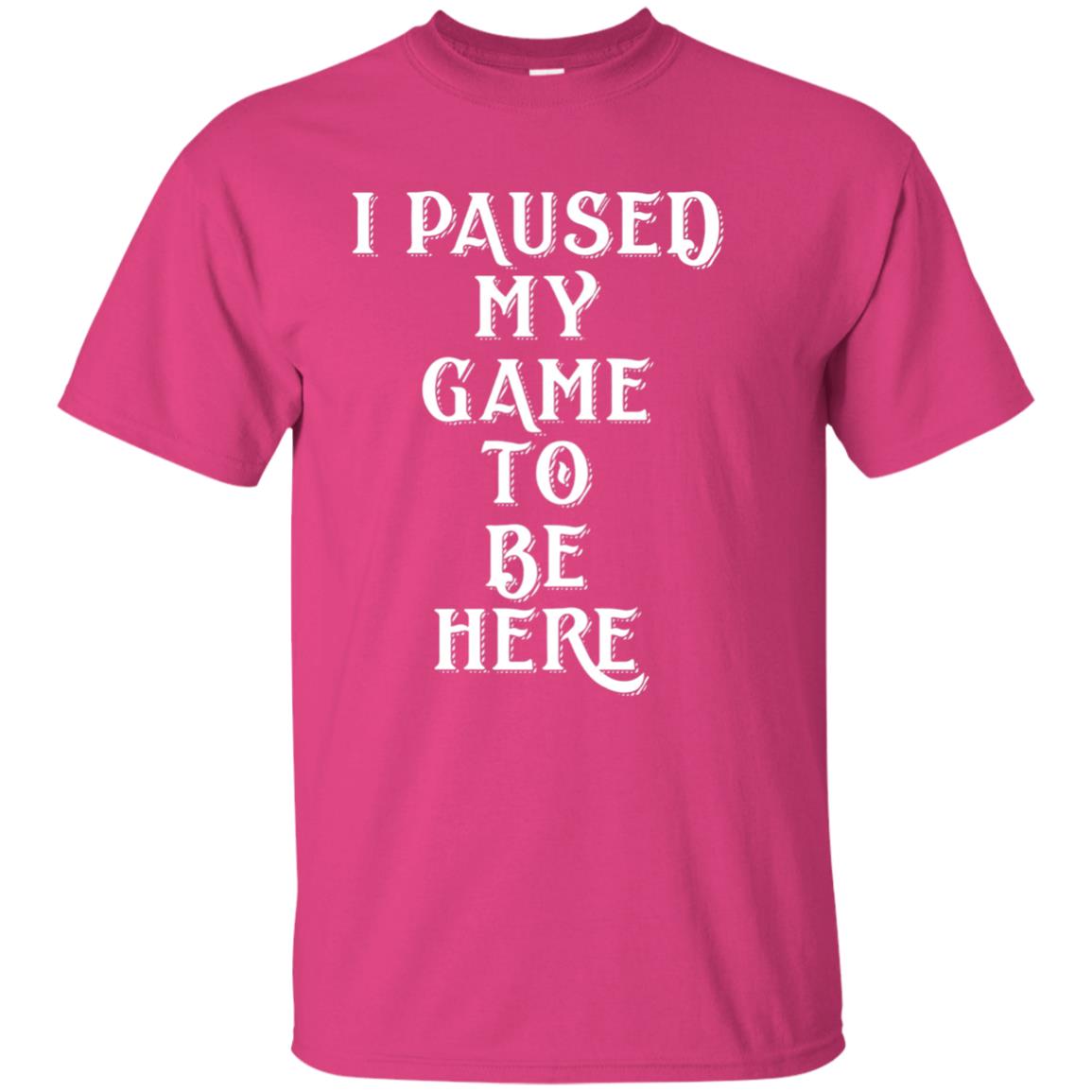 I Paused My Game To Be Here Gamer T-shirt Heliconia