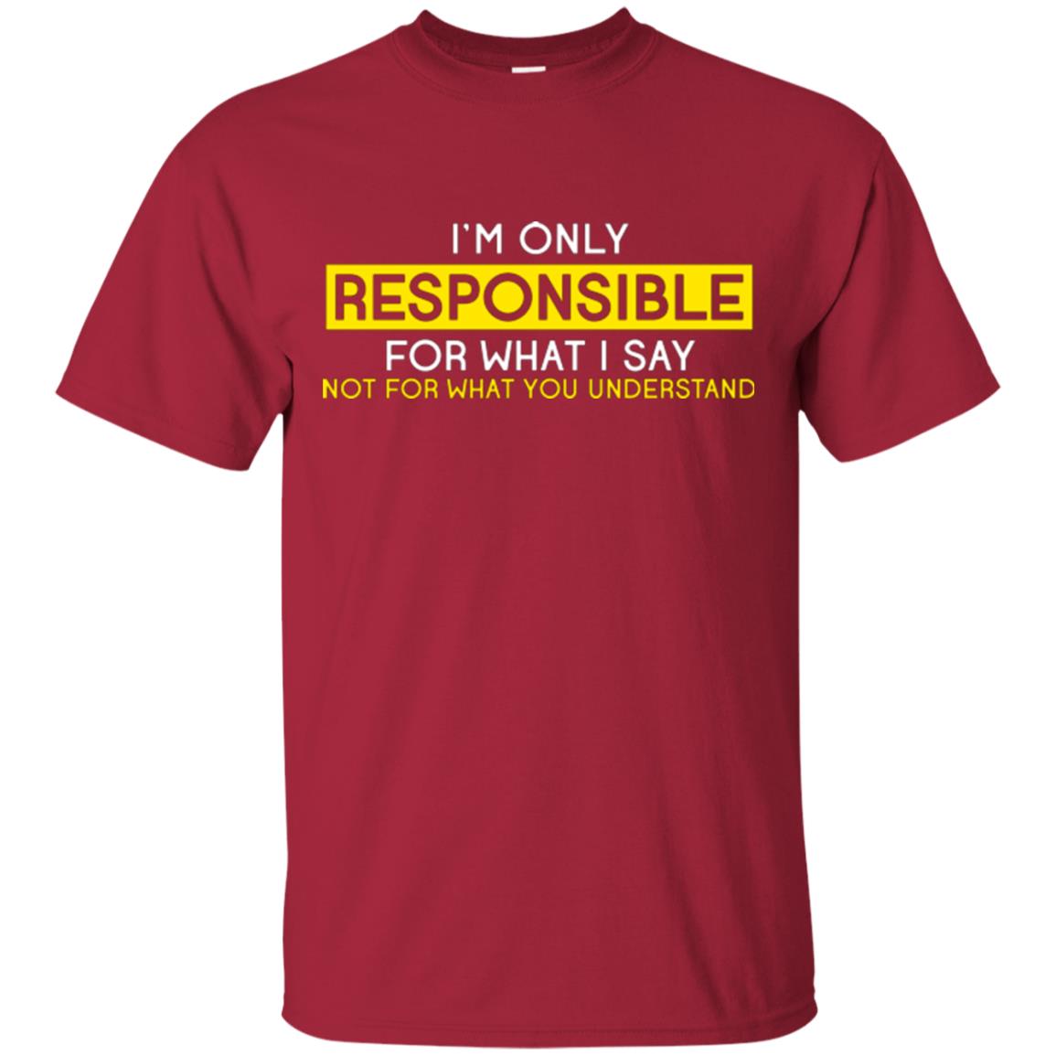 I’m Only Responsible For What I Say Not For What You Understand T-shirt Cardinal