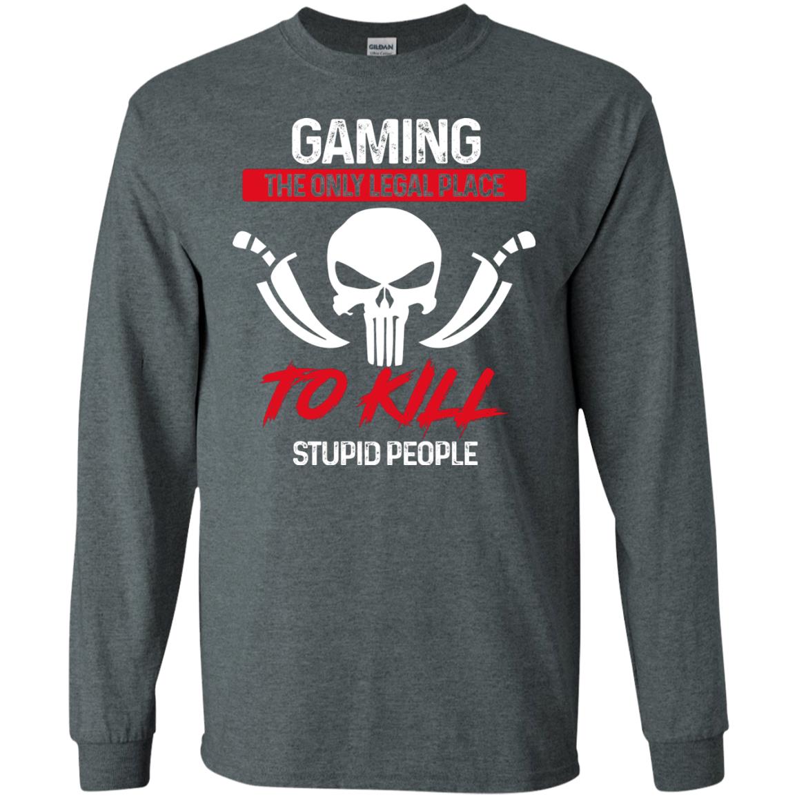 Gaming The Only Legal Place To Kill Stupid People Gamer Shirt Dark Heather
