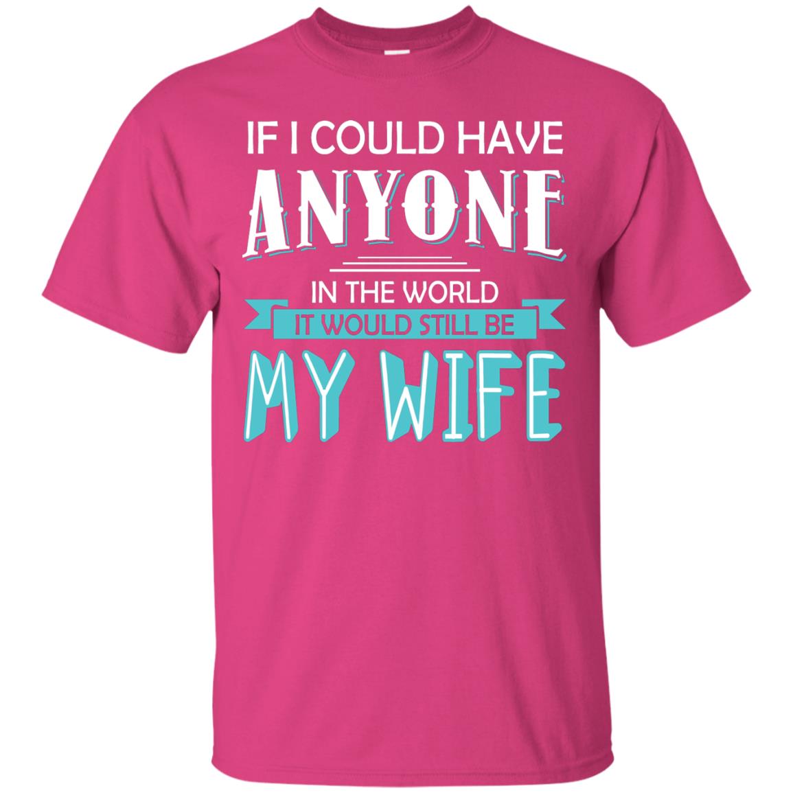 If I Could Have Anyone In The World It Would Still Be My Wife Best Idea Shirt For Husband Heliconia