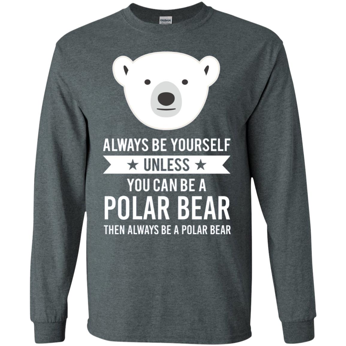 Always Be Yourself Unless You Can Be A Polar Bear T-shirt Dark Heather