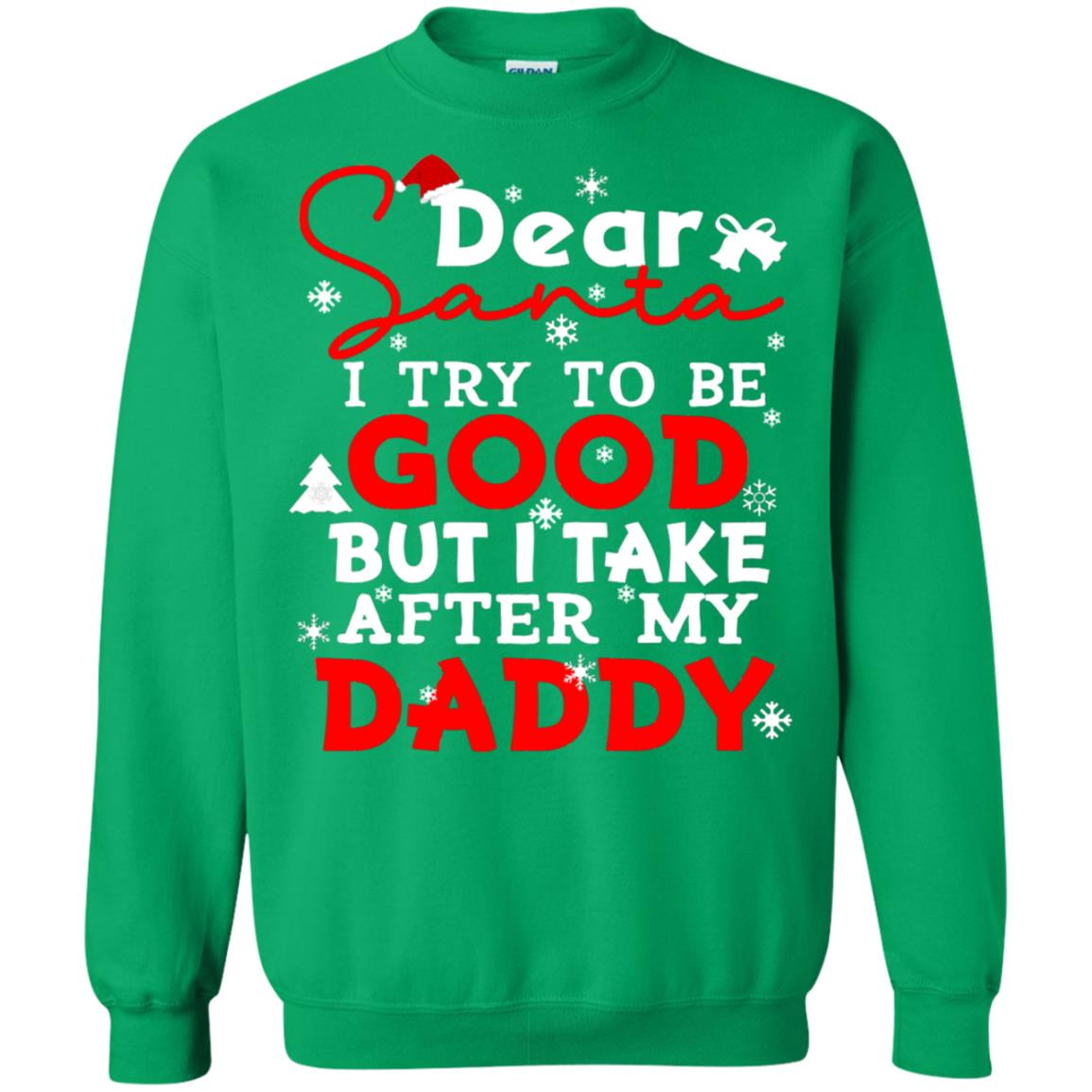 Dear Santa I Try To Be Good But I Take After My Daddy Ugly Christmas Family Matching Shirt Irish Green