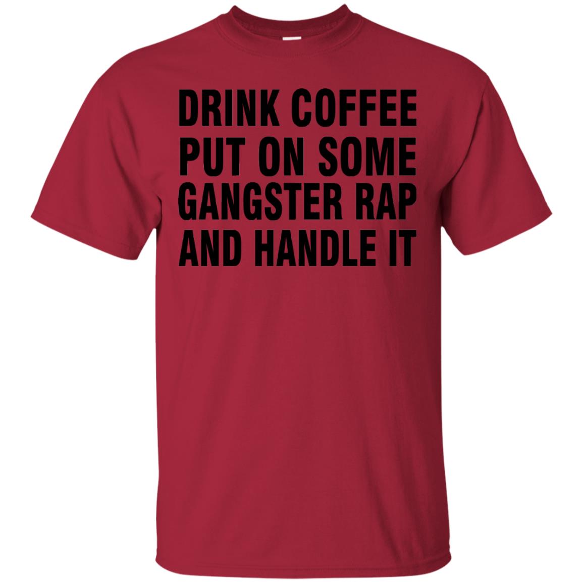 Drink Coffee Put On Some Gangter Rap And Handle It Shirt Cardinal
