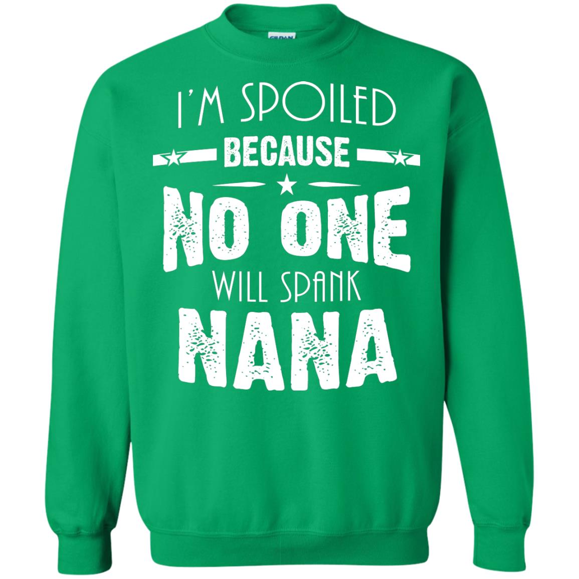 Family T-shirt I'm Spoiled Because No One Will Spank Nana Irish Green