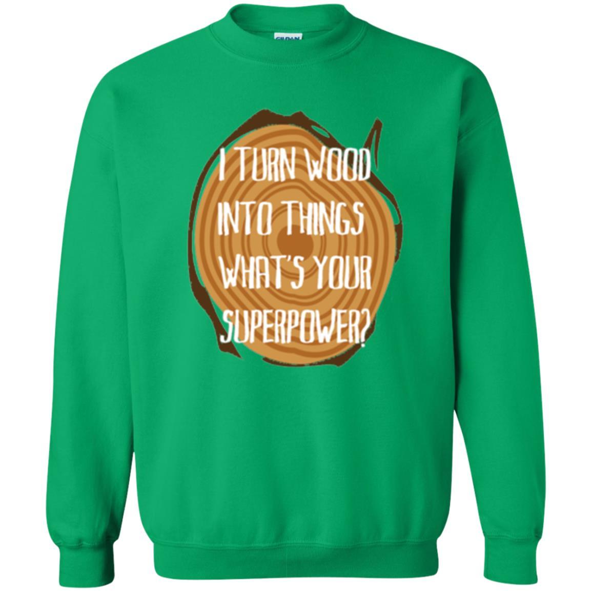 Carpenter T-shirt I Turn Wood Into Things What's Your Superpower Irish Green