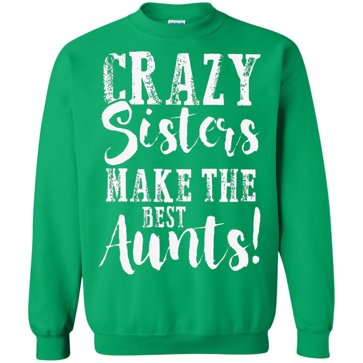 Aunt T-shirt Crazy Sisters Make The Best Aunts Irish Green