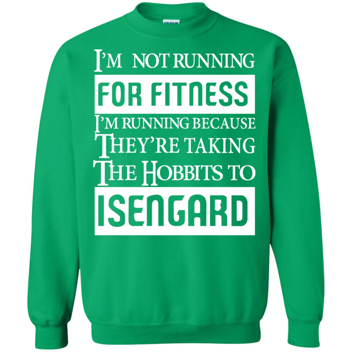 Im Not Running For Fitness Im Running Because They Are Taking The Hobbits To Isengard Irish Green