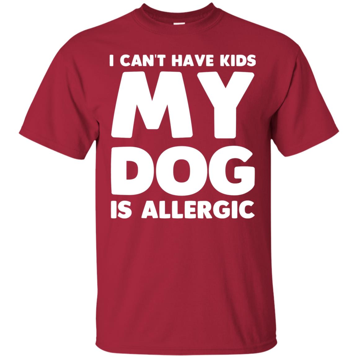 I Cant Have Kids My Dog Is Allergic Dog Lover T-shirt Cardinal