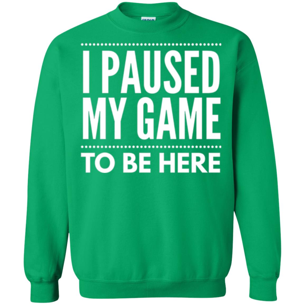 Gamer T-shirt I Paused My Game To Be Here Irish Green