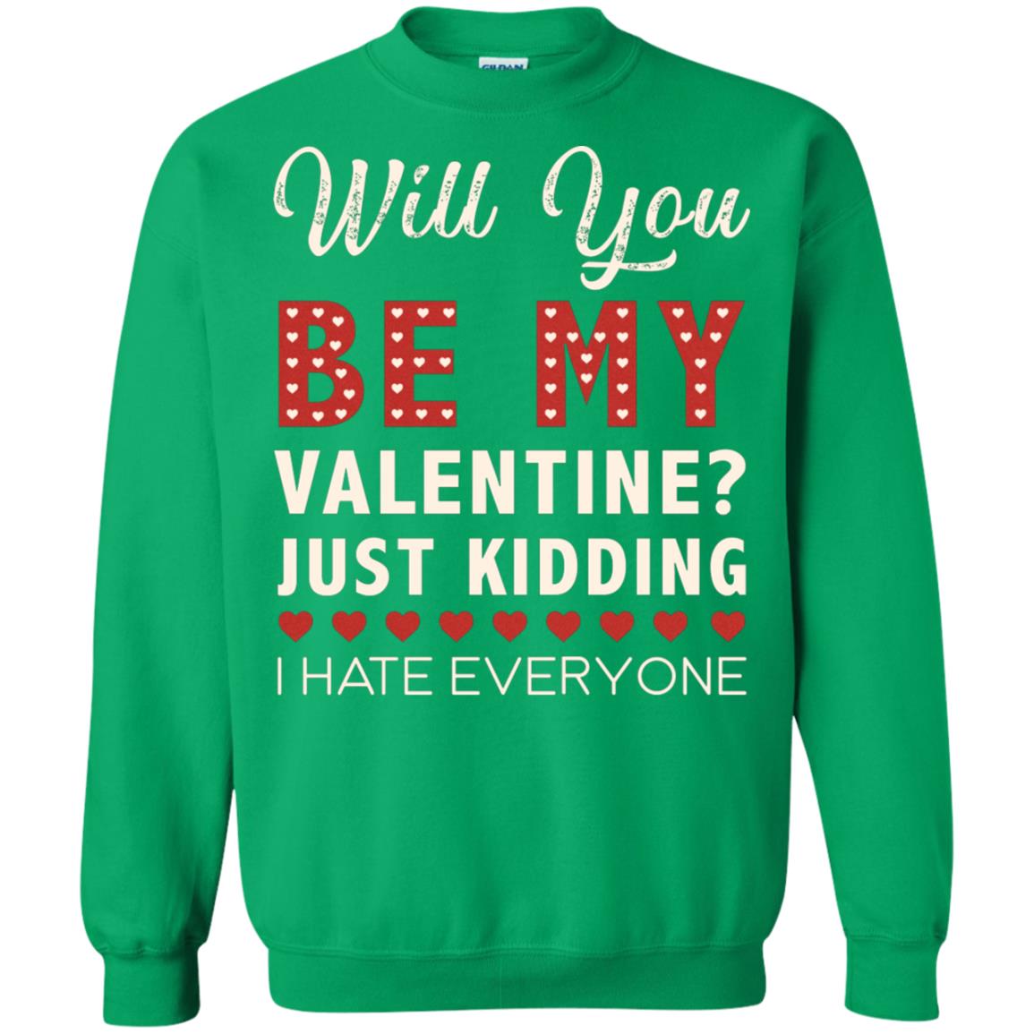 Will You Be My Valentine Just Kidding I Hate Everyone Shirt Irish Green