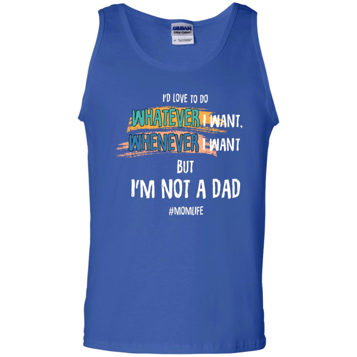 I'd Love To Do Whatever I Want Whenever I Want But I'm Not A Dad #momlife ShirtG220 Gildan 100% Cotton Tank Top