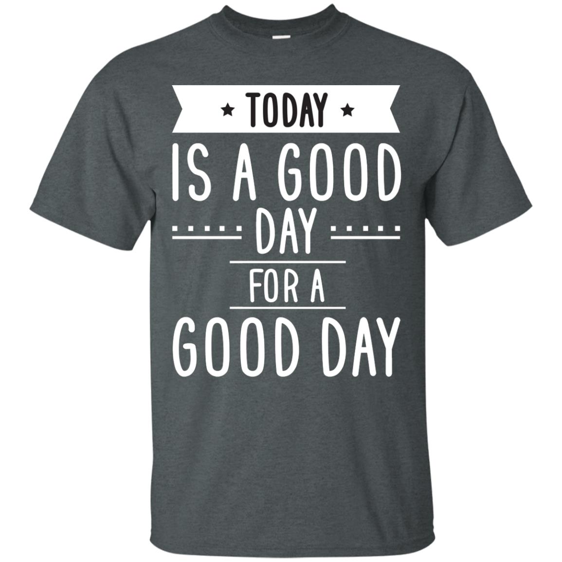 Today Is A Good Day For A Good Day Shirt Dark Heather