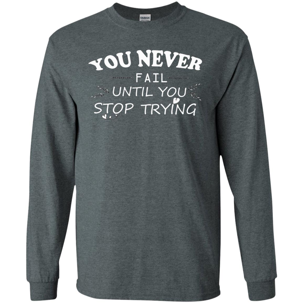 You Never Fail Until You Stop Trying Shirt Dark Heather