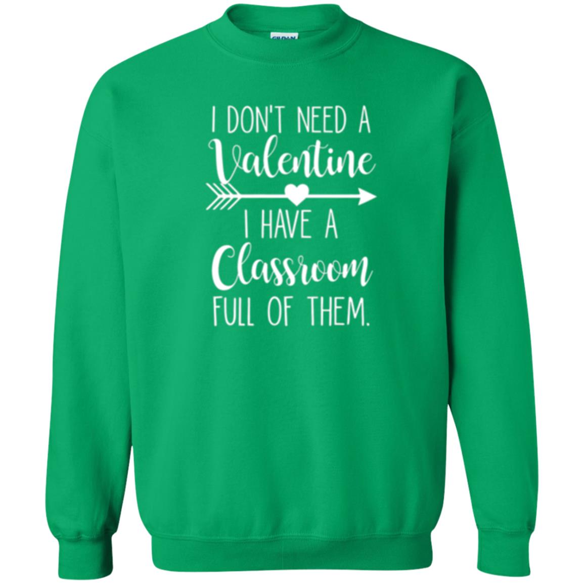 Teacher T-shirt I Don_t Need A Valentine I Have Classroom Full Of Them Irish Green