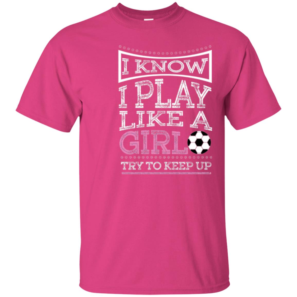 Soccer Lovers T-shirt I Know I Play Like A Girl Try To Keep It Heliconia