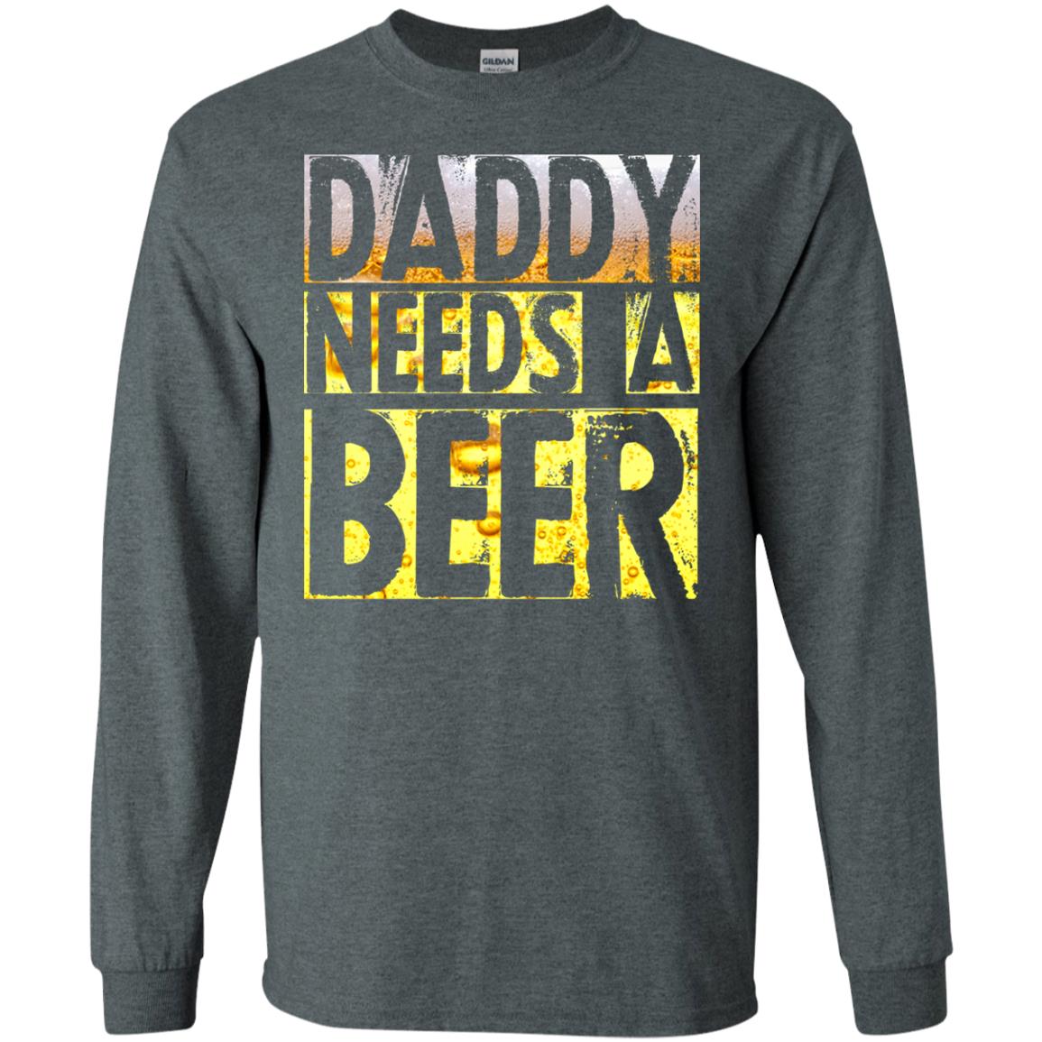 Daddy Needs A Beer Shirt For Dad Loves Beer Dark Heather