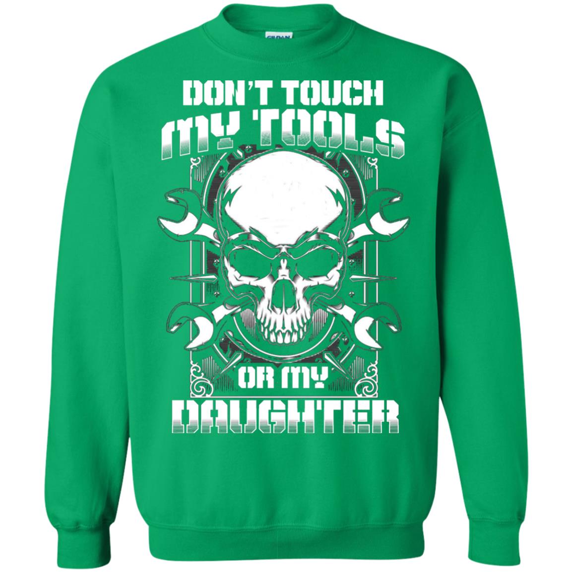 Don't Touch My Tools Or My Daughter Daddy Shirt Irish Green