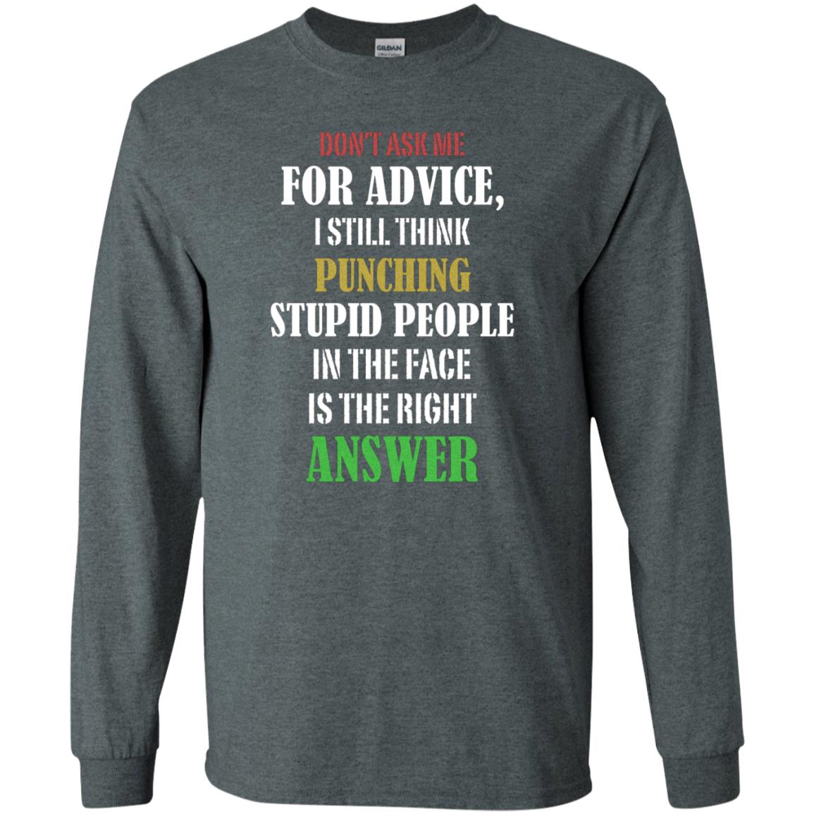 Dont Asking Me For Advice I Still Think Punching Stupid People In The Face Is The Right Answer Dark Heather