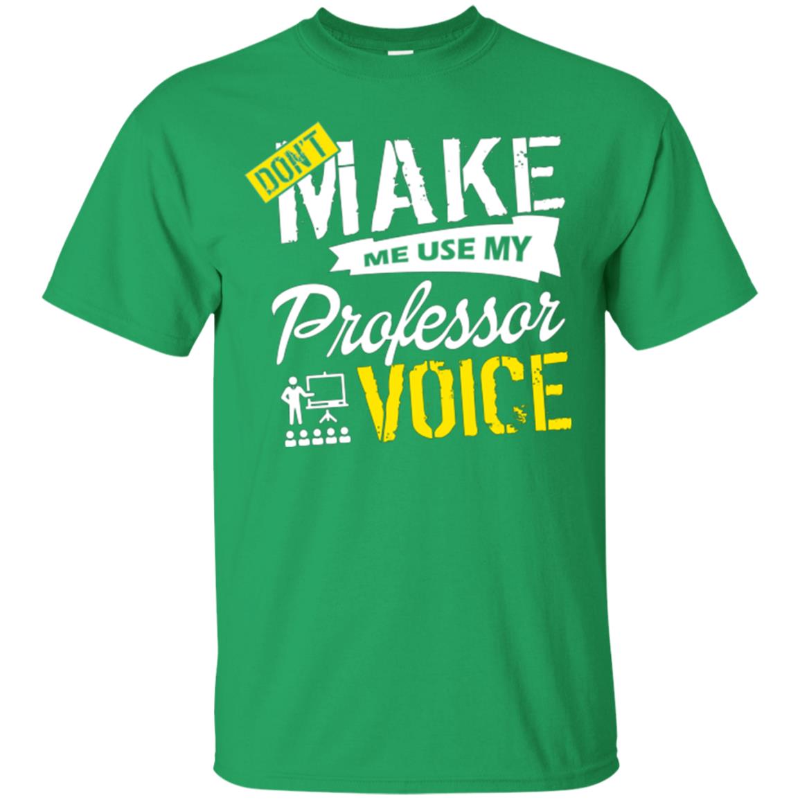 Professor T-shirt Don't Make Me Use My Professor Voice Irish Green