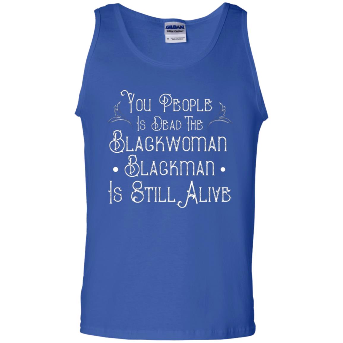 Anti Racism T-shirt You People Is Dead The Blackwoman Blackman Is Still Alive Royal