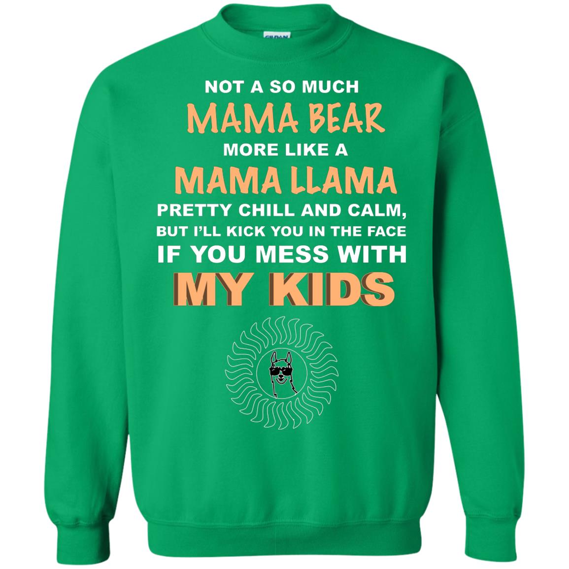 Mama Bear More Like Mama Llama Pretty Chill And Calm But I'll Kicj You In The Face If You Mess With My Kids Irish Green