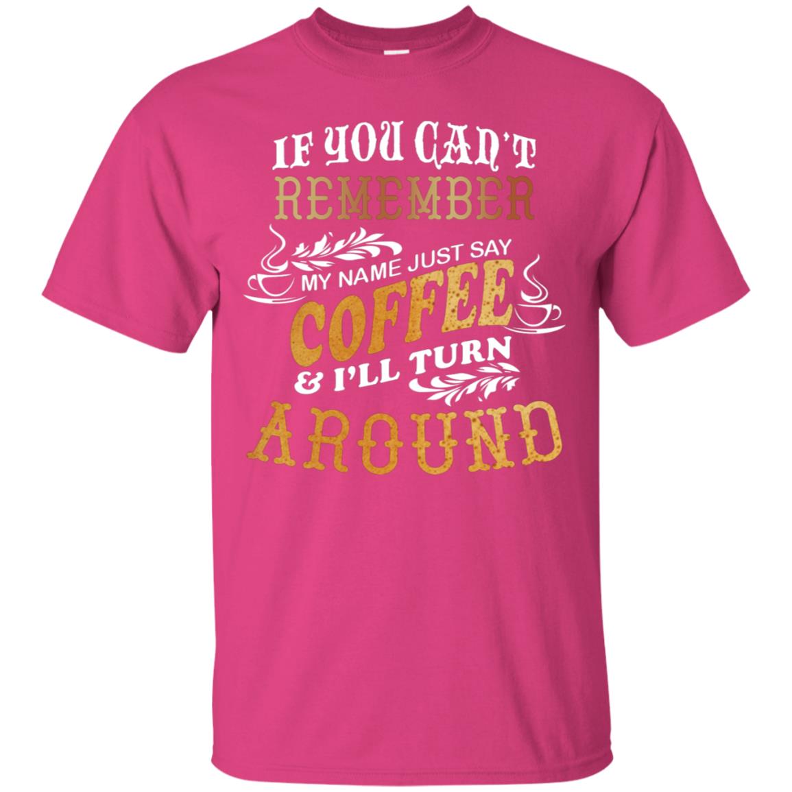 If You Can't Remember Coffee My Name Just Say And I'll Turn Around Shirt For Coffee Lovers Heliconia