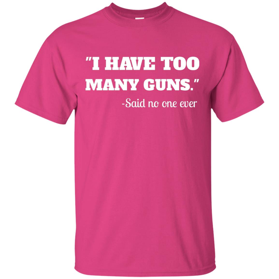 I Have To Many Guns Funny Gun Lover Range T-shirt Heliconia