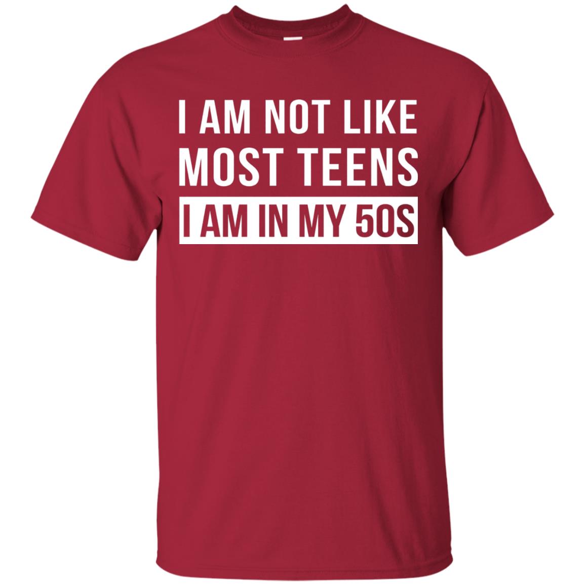 I Am Not Like Most Teens I Am In My 50s Shirt Cardinal