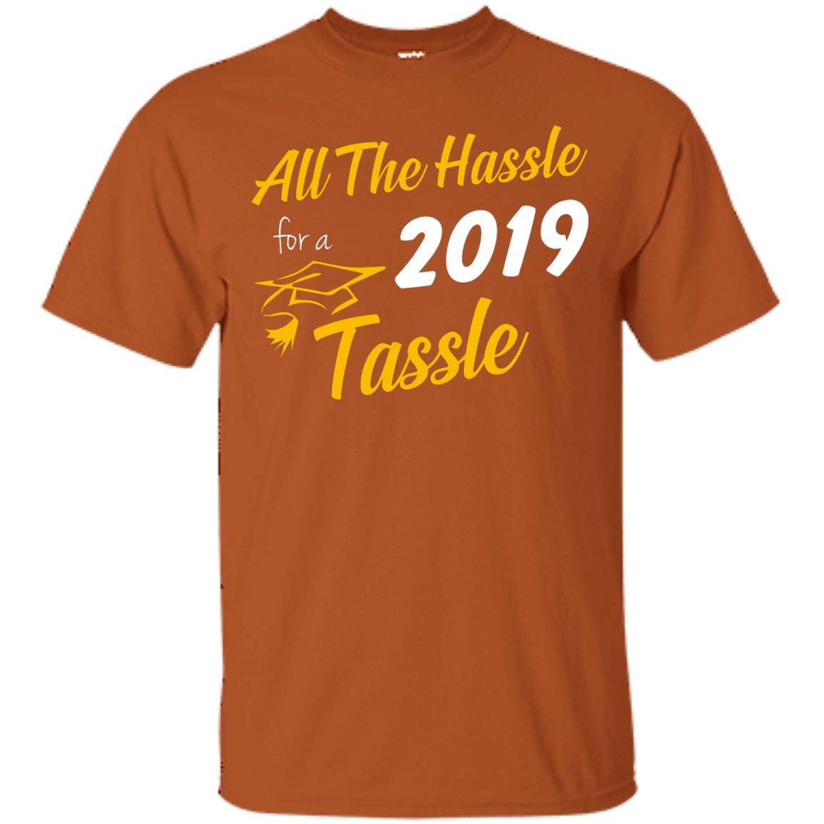 All The Hassle For A 2019 Tassel Graduation Gift Shirt Texas Orange