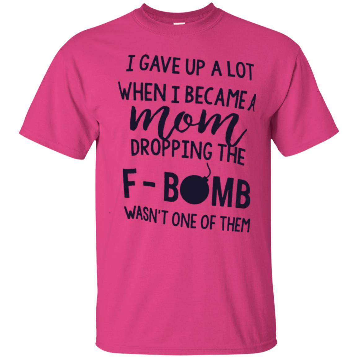 Mommy T-shirt I Gave Up A Lot When I Become A Mom Heliconia