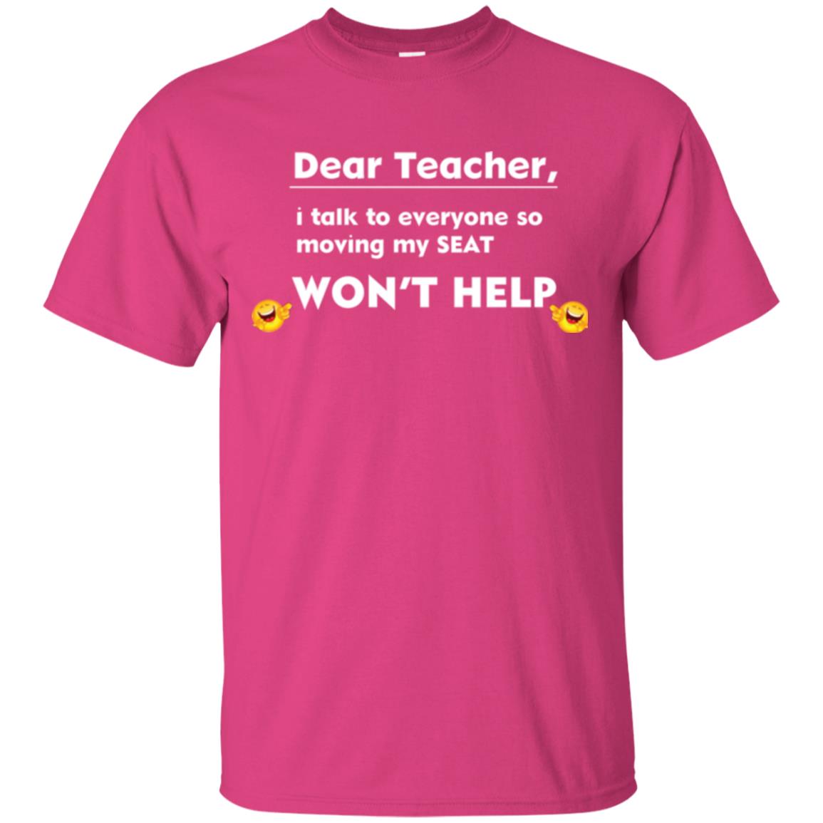 Student T-shirt Dear Teacher I Talk To Everyone So Moving My Seat Won_t Help Heliconia
