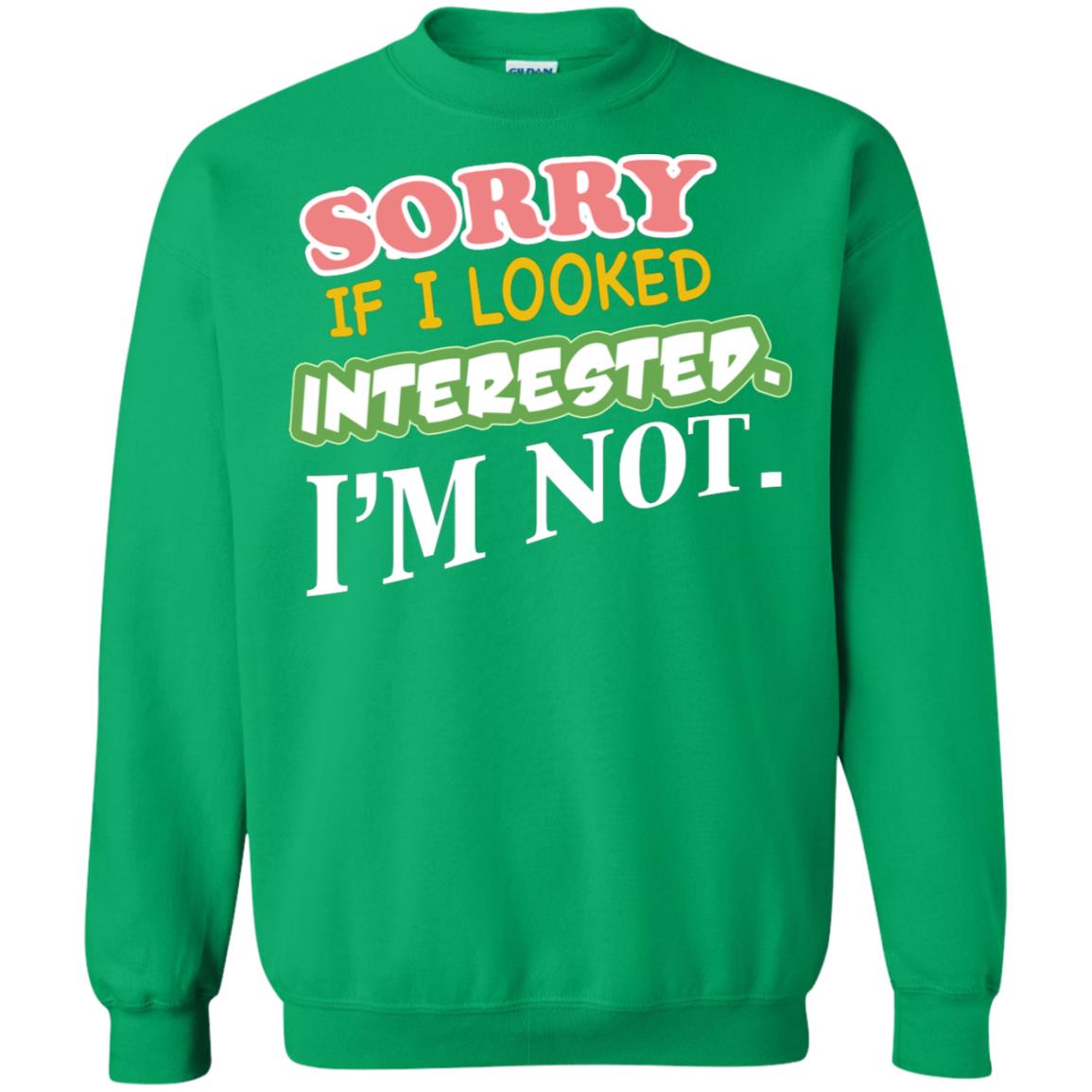 Sorry If I Looked Interested I'm Not Best Quote Shirt Irish Green