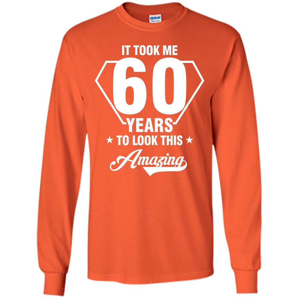 Birthday Gift T-shirt It Took Me 60 Years To Look This Amazing Orange