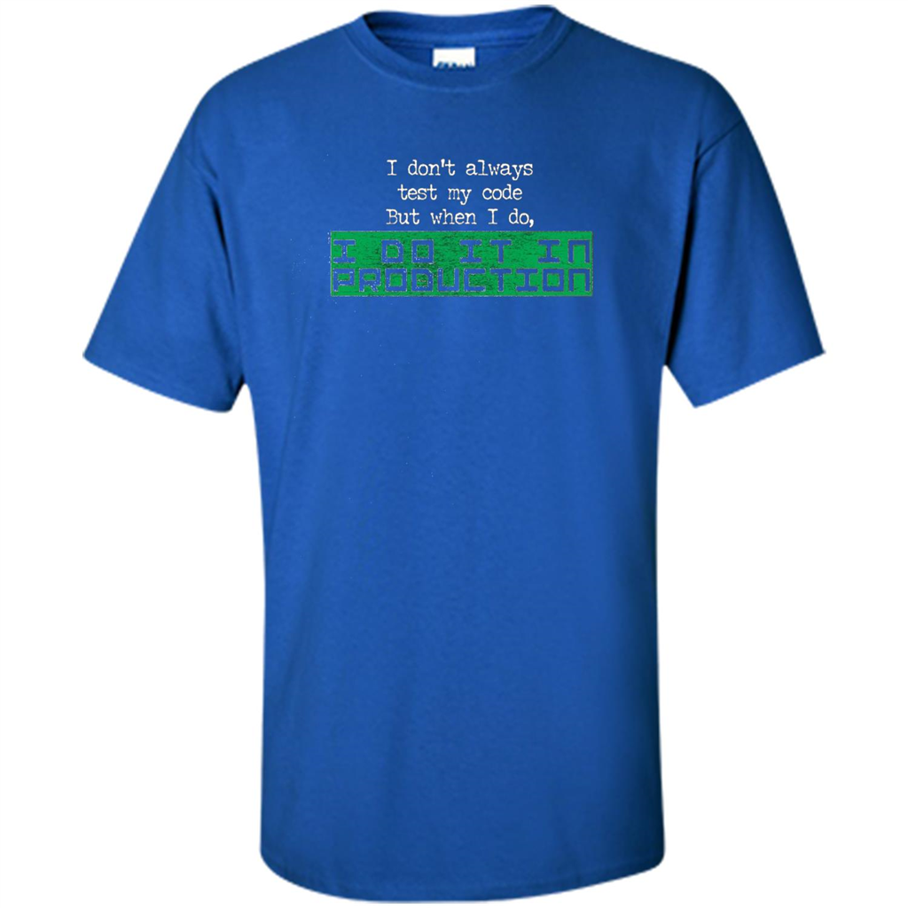 I Don't Always Test My Code But When I Do I Production T-shirt Royal