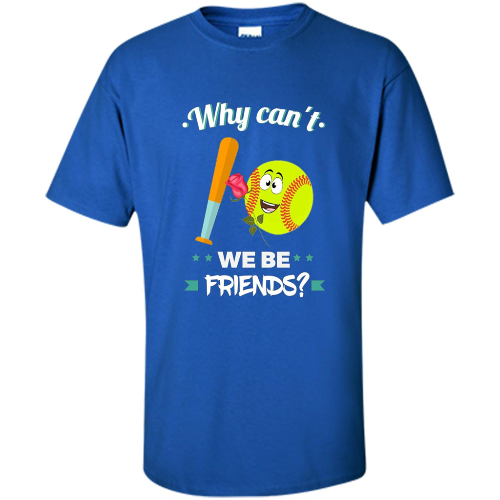 Funny Softball T-shirt Why Can't We Be Friends T-Shirt Royal