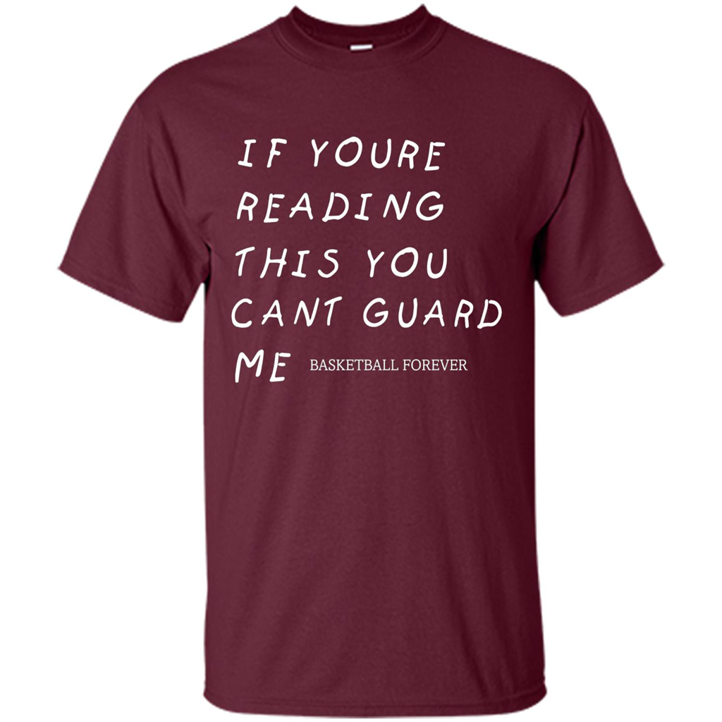 Basketball Forever T-shirt If Youre Reading This You Cant Guard Me Maroon