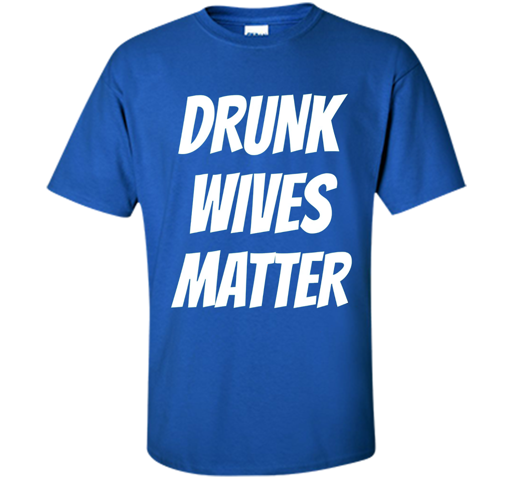 DRUNK WIVES MATTER Sarcastic Sassy Wife Tailgate T Shirt t-shirt Royal