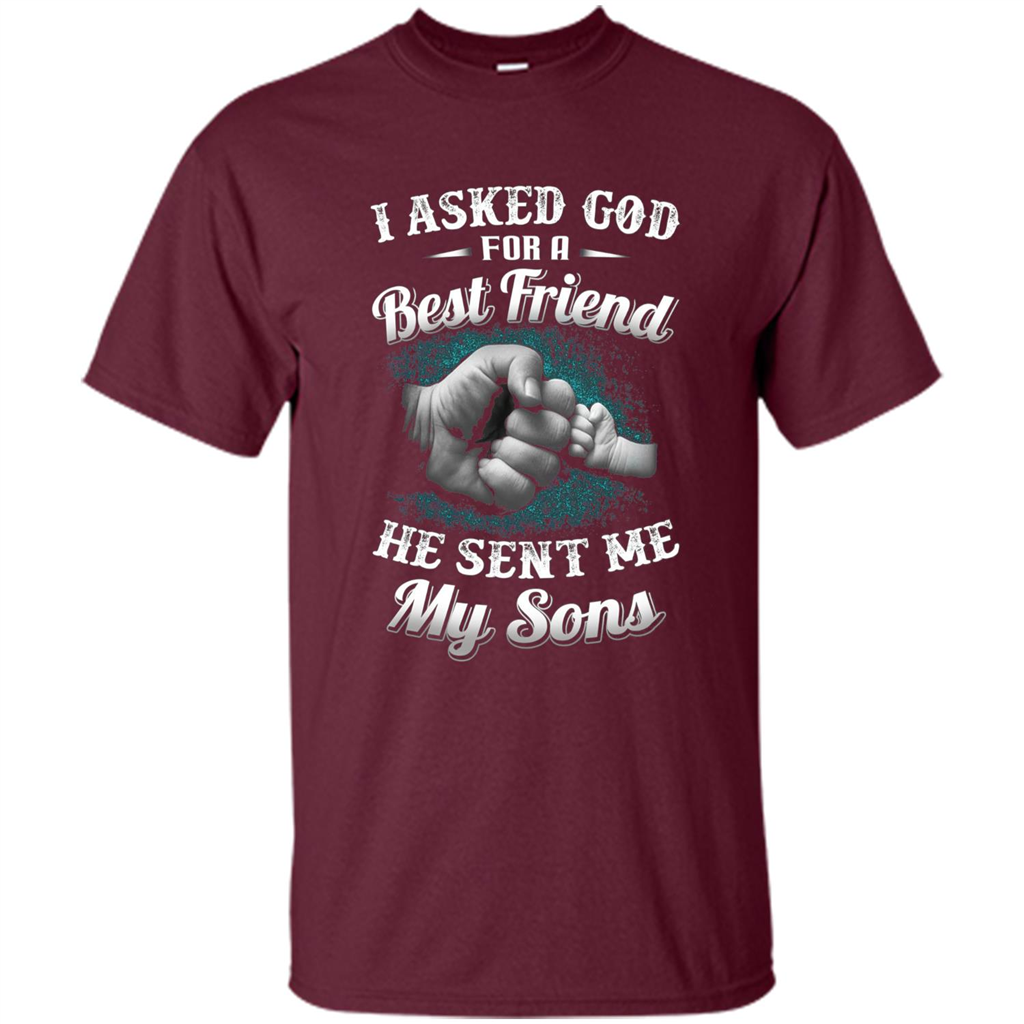 Fathers Day T-Shirts I Asked God For A Best Friend He Sent Me My Son Maroon