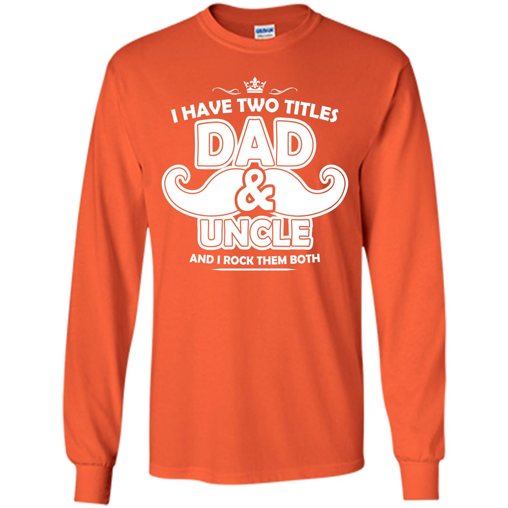 Daddy T-shirt I Have Two Titles Dad _ Uncle And I Rock Them Both Orange
