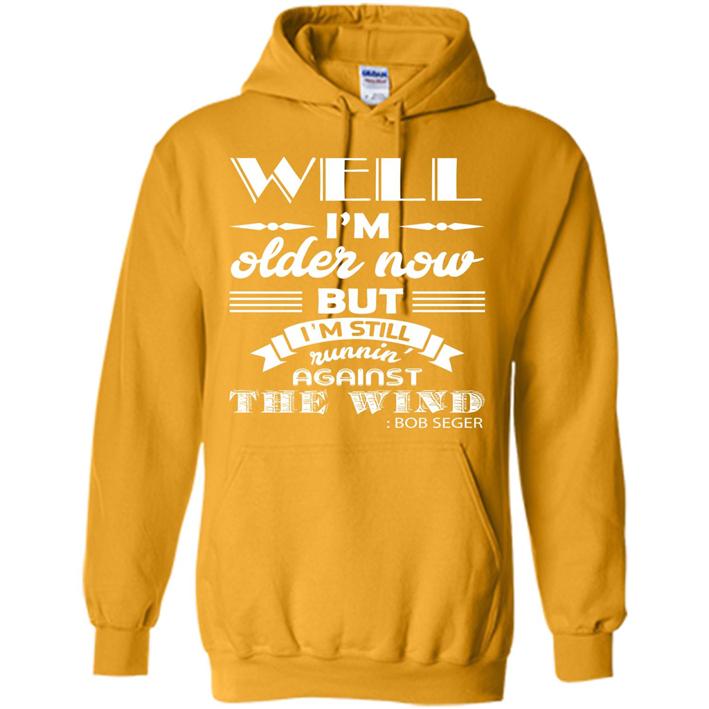 IŠ—Èm Older Now But IŠ—Èm Still RunninŠ—È Against The Wind T-shirt Gold
