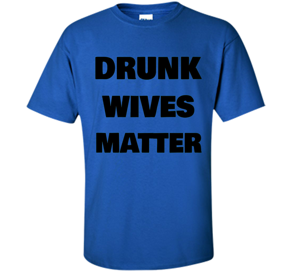 DRUNK WIVES MATTER Wedding Shower Anniversary Funny T-Shirt shirt Royal
