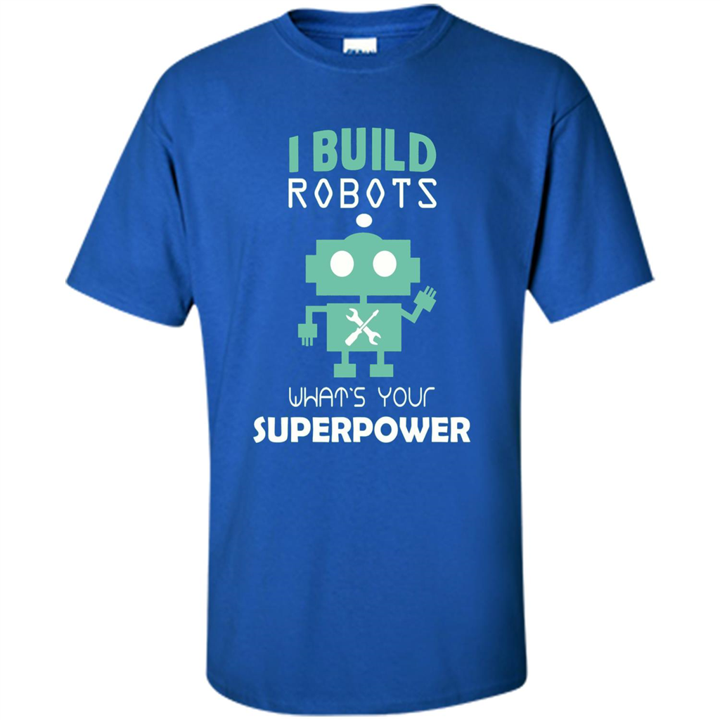 I Build Robots What's your Superpowers T-shirt Royal