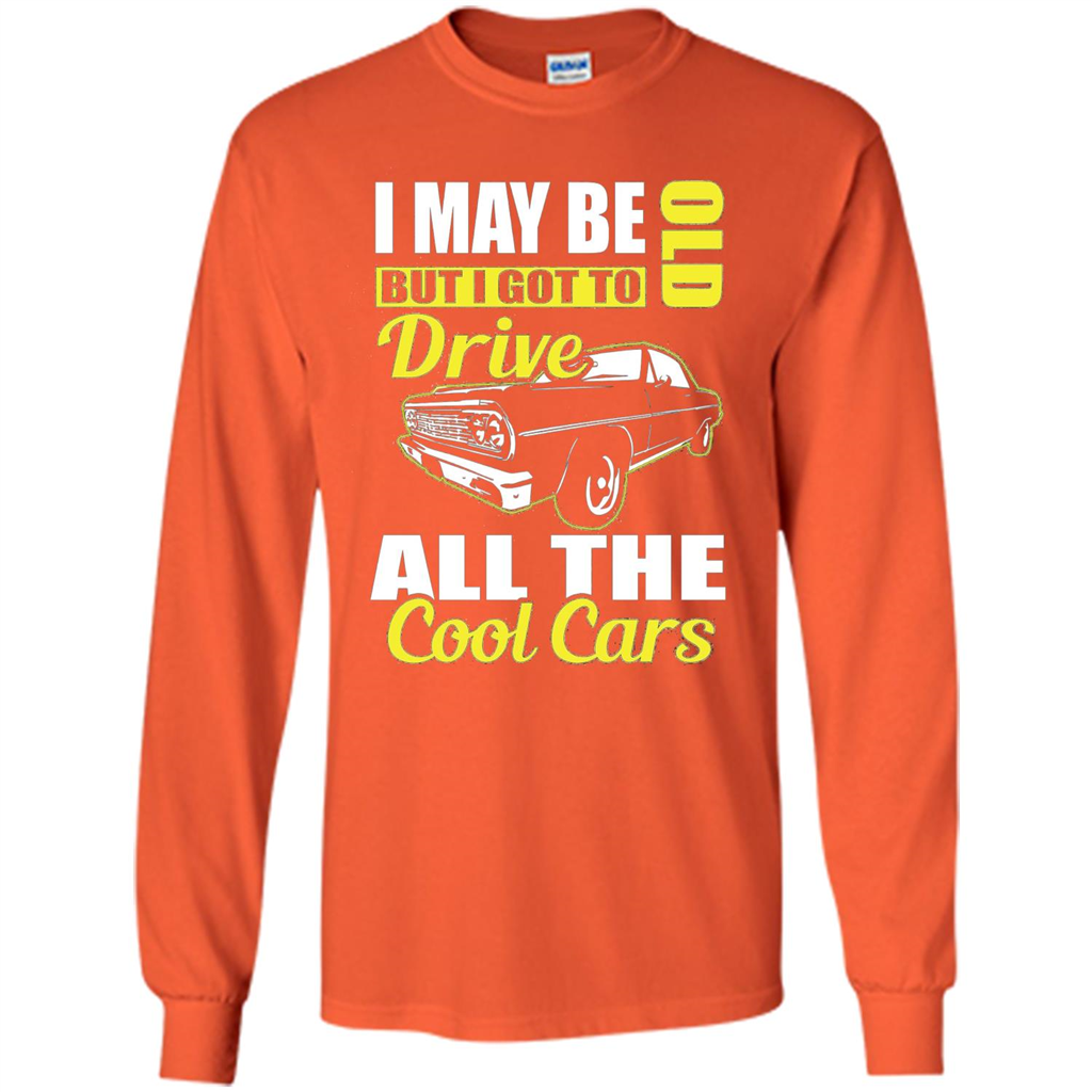 Cool Cars Dad T-shirt I May Be Old But I Got To Drive All The Cool Cars