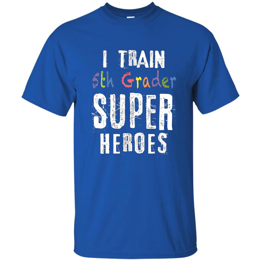 Teacher Gift T-shirt I Train 5th Grader Superheroes T-Shirt Royal