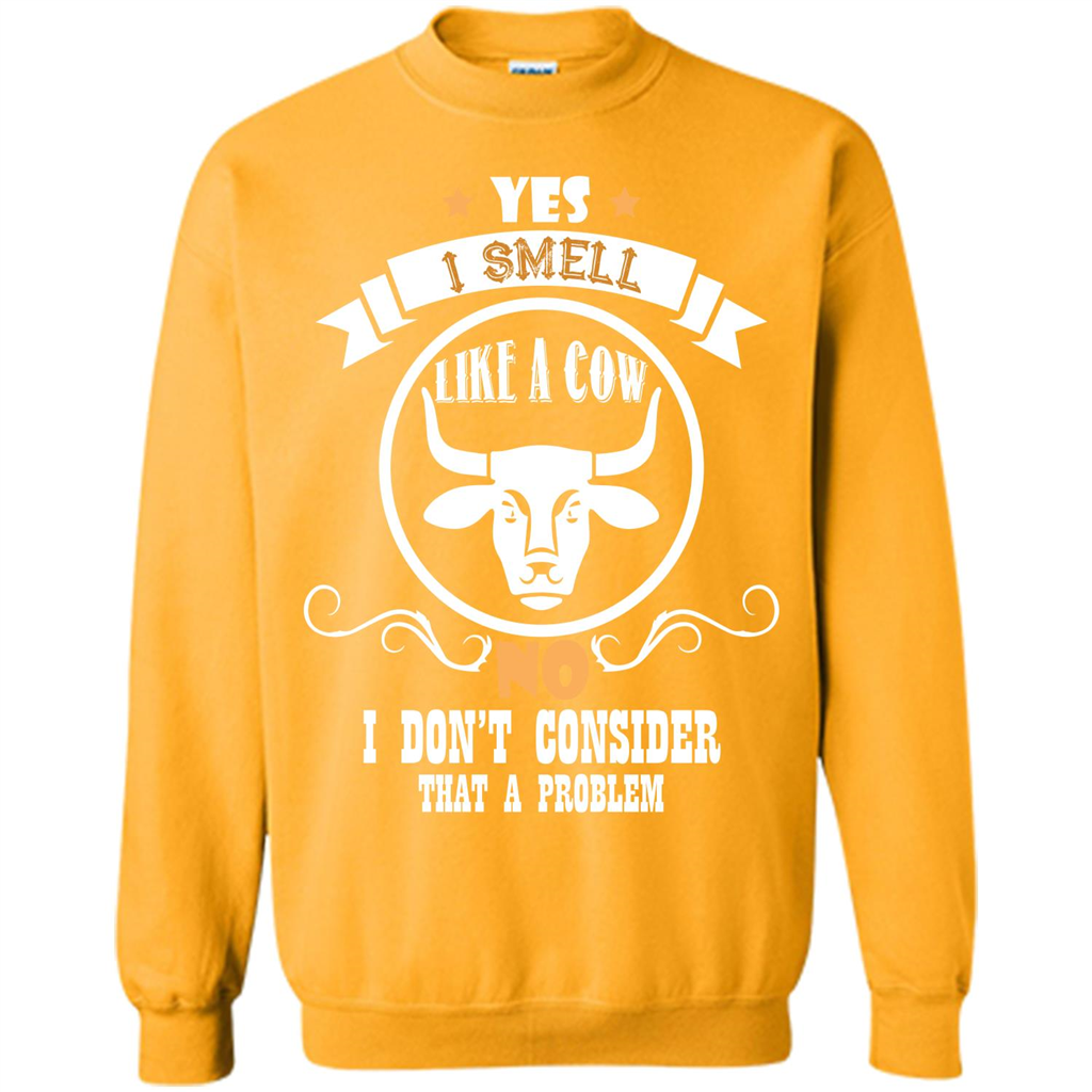 Cow Lover T-shirt I Smell Like A Cow No I Donäó»t Consider That A Problem Gold
