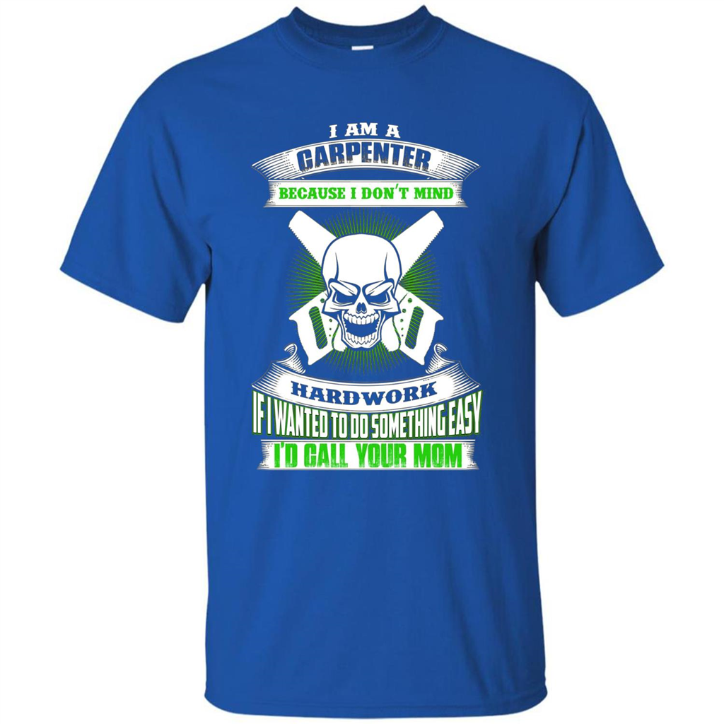 I'm A Carpenter I Don't Mind Hardwork T-shirt Royal