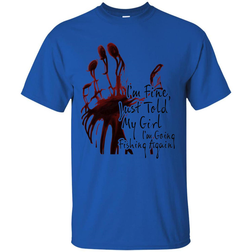 Fisher T-shirt I'm Fine Just Told My Girl I'm Going Fishing Royal