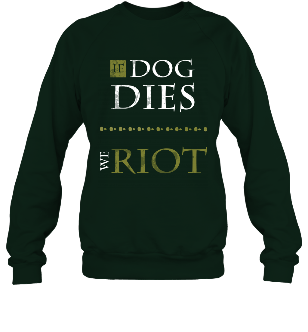 If Dog Dies We Riot Shirt Sweatshirt Sweatshirt Forest